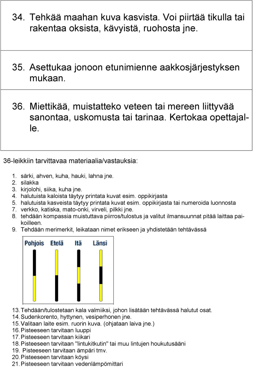 silakka 3. kirjolohi, siika, kuha jne. 4. halutuista kaloista täytyy printata kuvat esim. oppikirjasta 5. halutuista kasveista täytyy printata kuvat esim. oppikirjasta tai numeroida luonnosta 7.