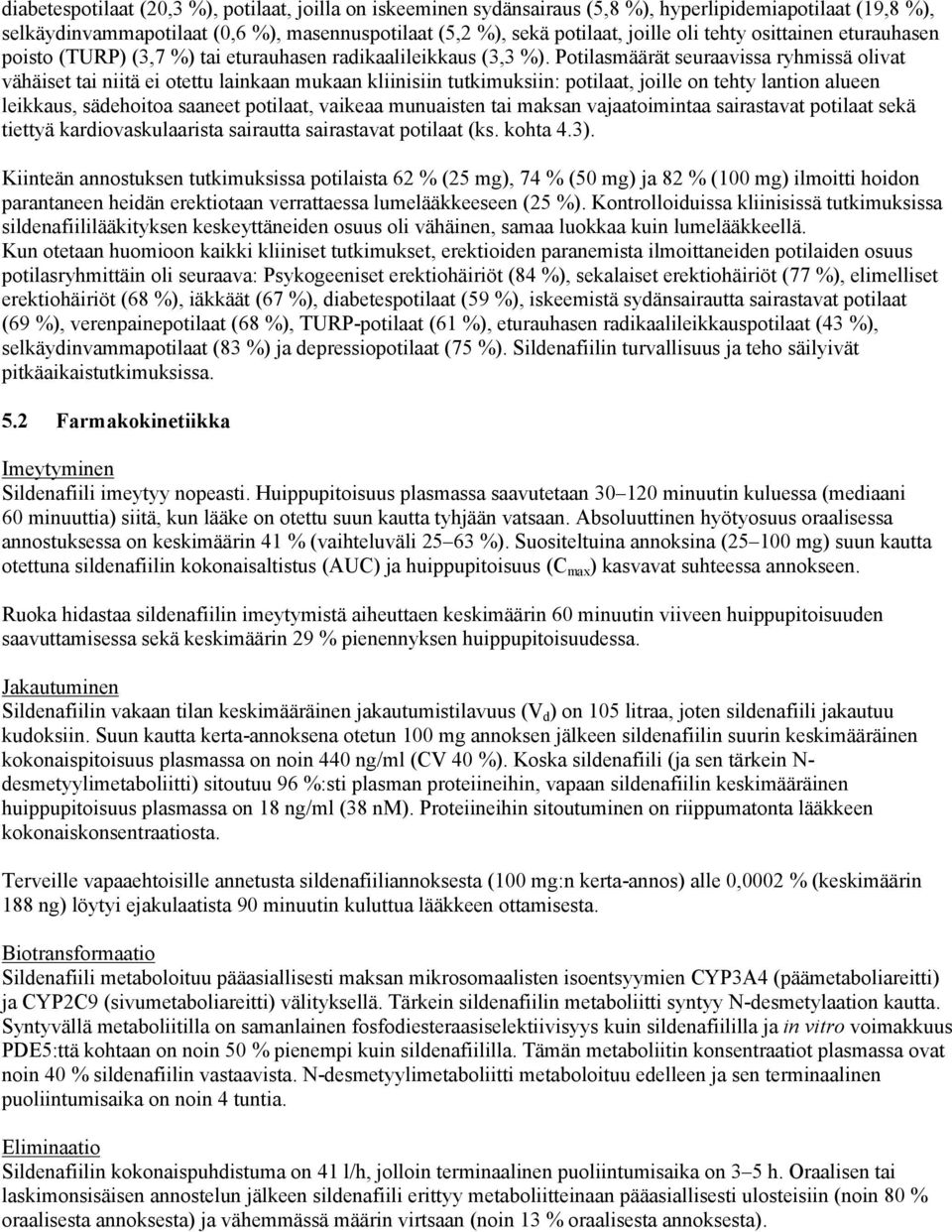 Potilasmäärät seuraavissa ryhmissä olivat vähäiset tai niitä ei otettu lainkaan mukaan kliinisiin tutkimuksiin: potilaat, joille on tehty lantion alueen leikkaus, sädehoitoa saaneet potilaat, vaikeaa