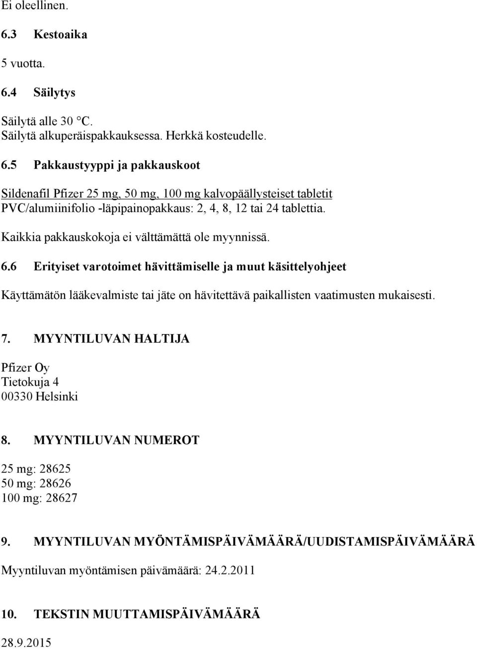 6 Erityiset varotoimet hävittämiselle ja muut käsittelyohjeet Käyttämätön lääkevalmiste tai jäte on hävitettävä paikallisten vaatimusten mukaisesti. 7.