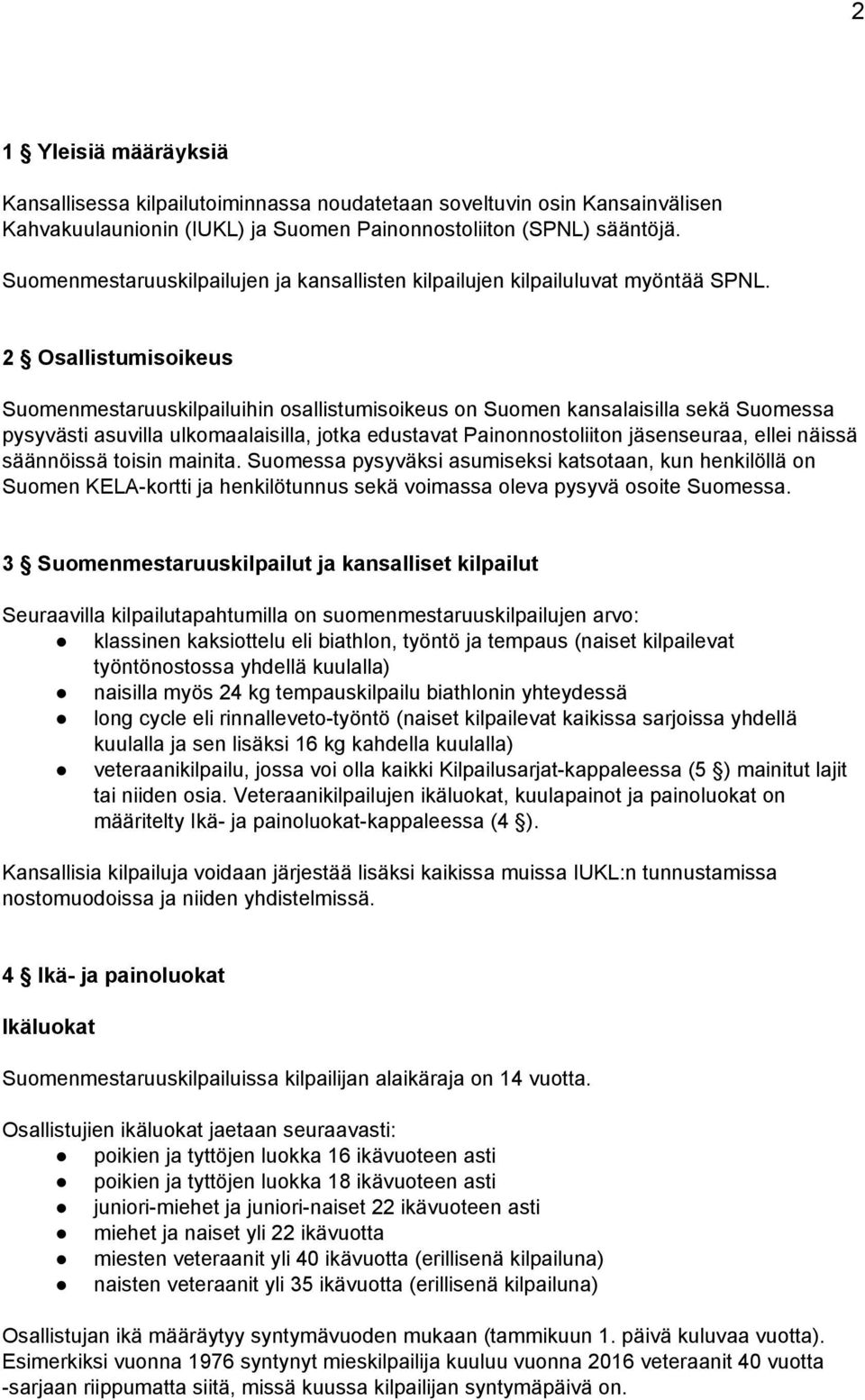 2 Osallistumisoikeus Suomenmestaruuskilpailuihin osallistumisoikeus on Suomen kansalaisilla sekä Suomessa pysyvästi asuvilla ulkomaalaisilla, jotka edustavat Painonnostoliiton jäsenseuraa, ellei