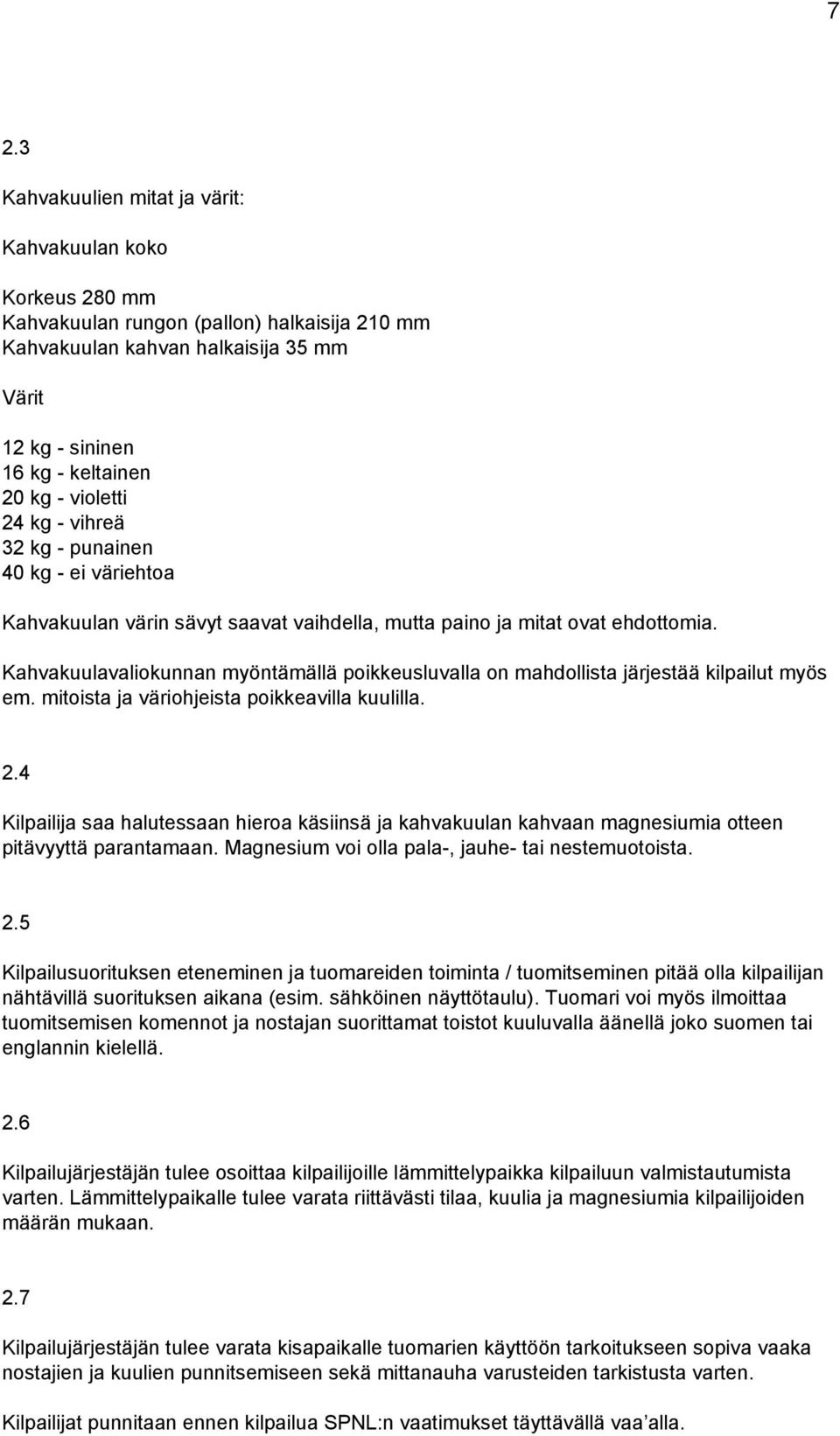 Kahvakuulavaliokunnan myöntämällä poikkeusluvalla on mahdollista järjestää kilpailut myös em. mitoista ja väriohjeista poikkeavilla kuulilla. 2.