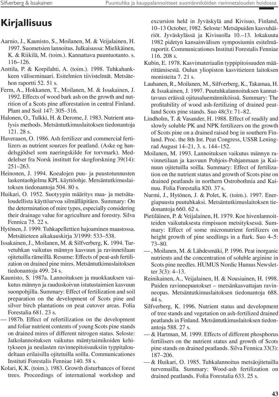 Metsätehon raportti 52. 51 s. Ferm, A., Hokkanen, T., Moilanen, M. & Issakainen, J. 1992. Effects of wood bark ash on the growth and nutrition of a Scots pine afforestation in central Finland.