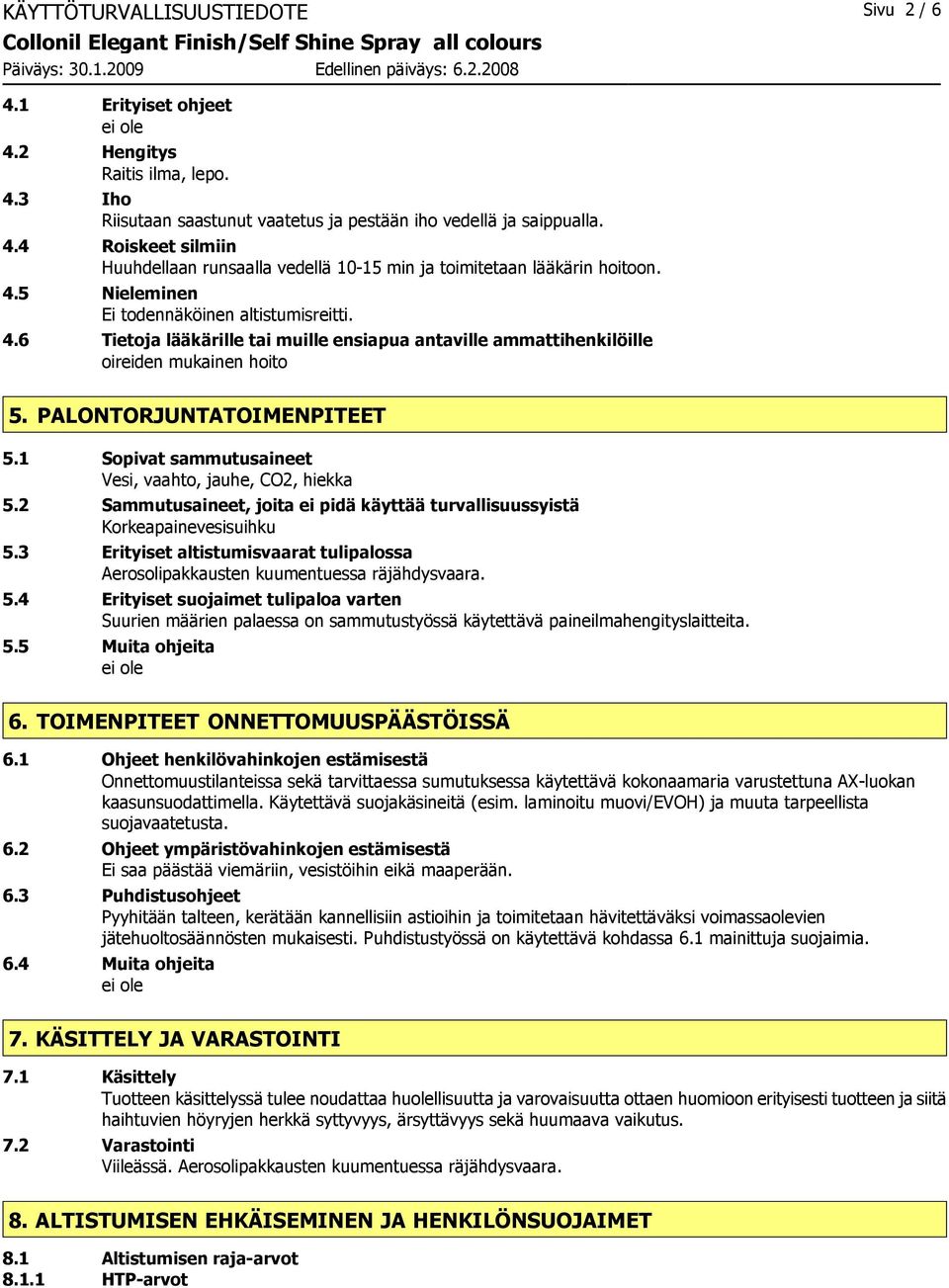 1 Sopivat sammutusaineet Vesi, vaahto, jauhe, CO2, hiekka 5.2 Sammutusaineet, joita ei pidä käyttää turvallisuussyistä Korkeapainevesisuihku 5.
