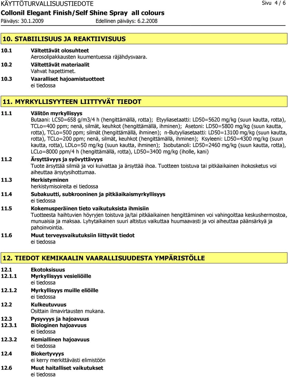 1 Välitön myrkyllisyys Butaani: LC50=658 g/m3/4 h (hengittämällä, rotta); Etyyliasetaatti: LD50=5620 mg/kg (suun kautta, rotta), TCLo=400 ppm; nenä, silmät, keuhkot (hengittämällä, ihminen); Asetoni: