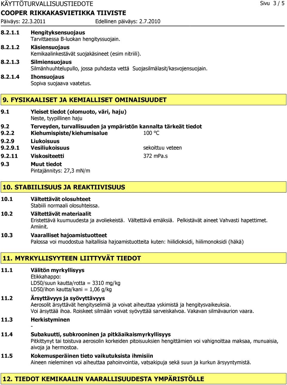 2 Terveyden, turvallisuuden ja ympäristön kannalta tärkeät tiedot 9.2.2 Kiehumispiste/kiehumisalue 100 C 9.2.9 Liukoisuus 9.2.9.1 Vesiliukoisuus sekoittuu veteen 9.2.11 Viskositeetti 372 mpa.s 9.3 Muut tiedot Pintajännitys: 27,3 mn/m 10.