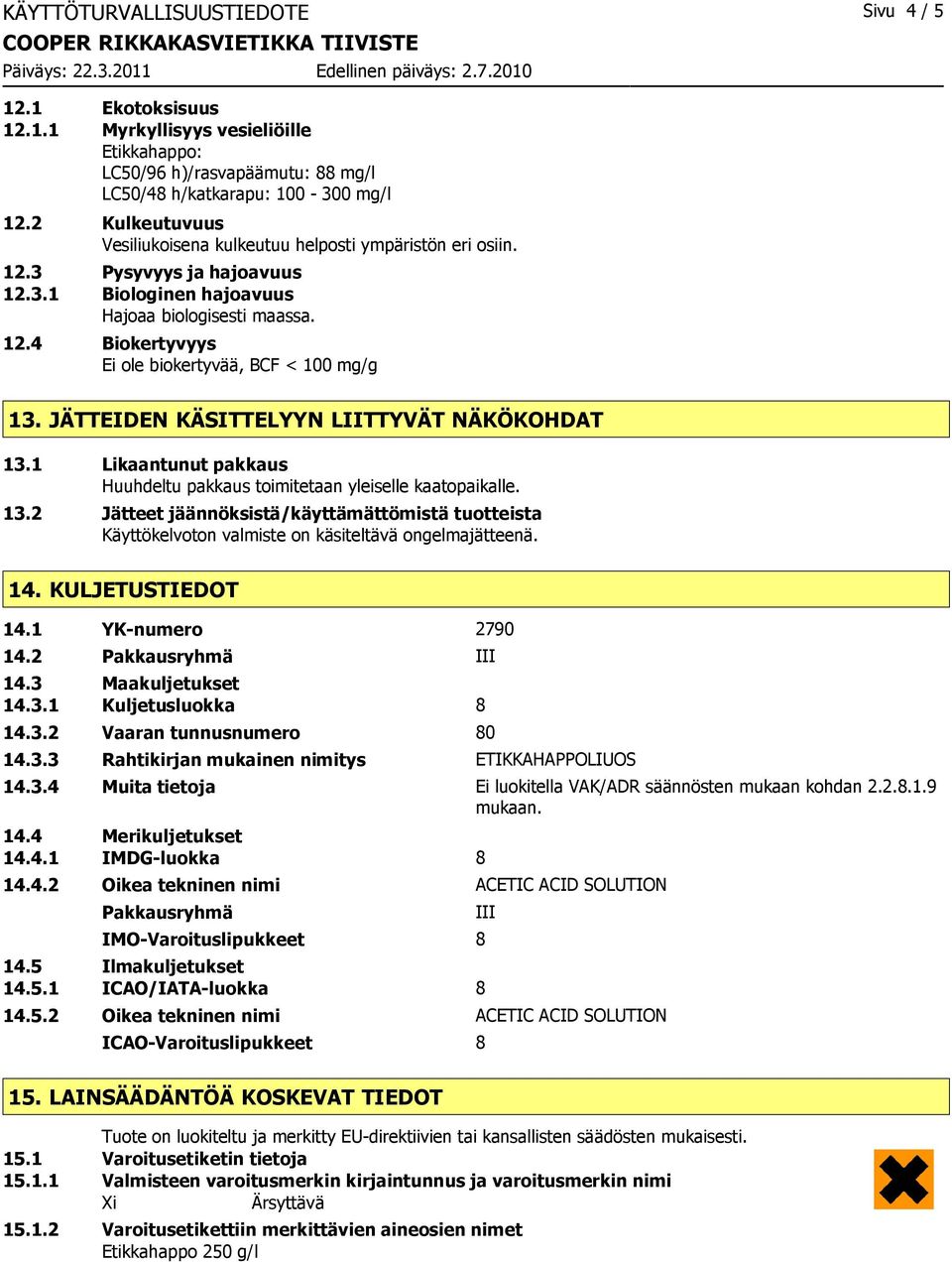 JÄTTEIDEN KÄSITTELYYN LIITTYVÄT NÄKÖKOHDAT 13.1 Likaantunut pakkaus Huuhdeltu pakkaus toimitetaan yleiselle kaatopaikalle. 13.2 Jätteet jäännöksistä/käyttämättömistä tuotteista Käyttökelvoton valmiste on käsiteltävä ongelmajätteenä.