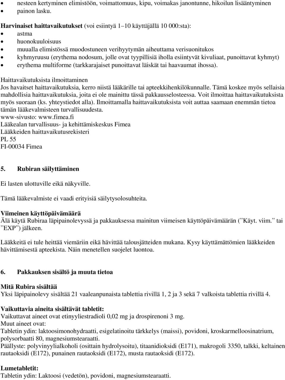 jolle ovat tyypillisiä iholla esiintyvät kivuliaat, punoittavat kyhmyt) erythema multiforme (tarkkarajaiset punoittavat läiskät tai haavaumat ihossa).