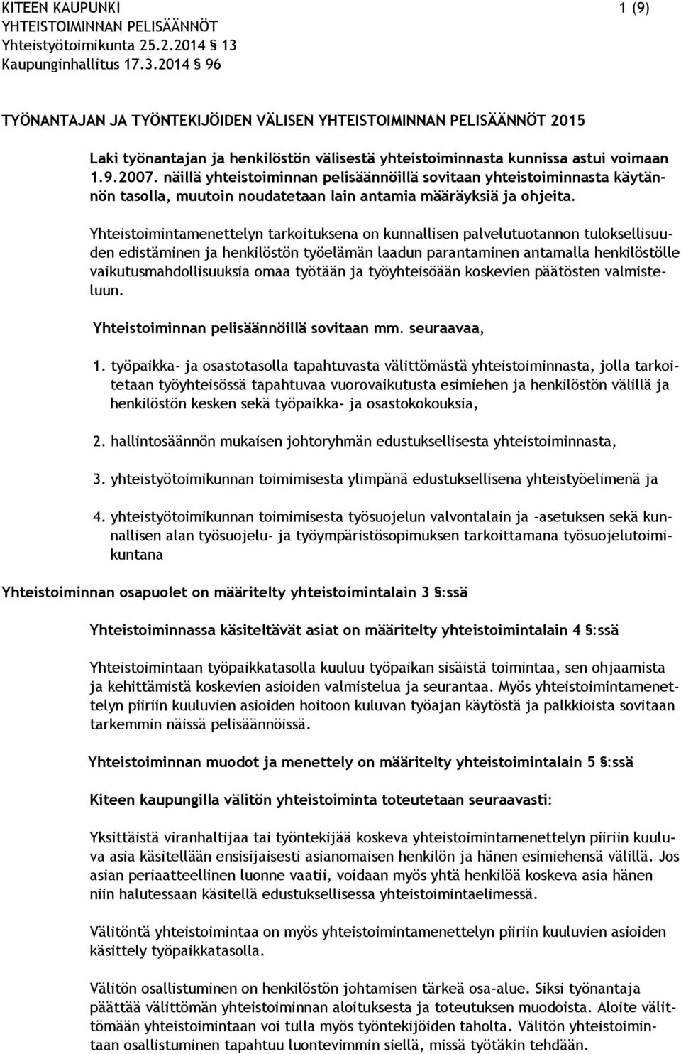 Yhteistoimintamenettelyn tarkoituksena on kunnallisen palvelutuotannon tuloksellisuuden edistäminen ja henkilöstön työelämän laadun parantaminen antamalla henkilöstölle vaikutusmahdollisuuksia omaa