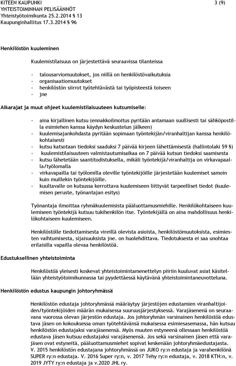 tai sähköpostilla esimiehen kanssa käydyn keskustelun jälkeen) - kuulemisajankohdasta pyritään sopimaan työntekijän/viranhaltijan kanssa henkilökohtaisesti - kutsu katsotaan tiedoksi saaduksi 7