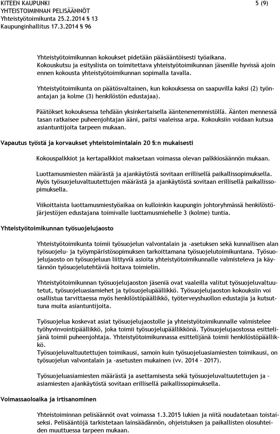 Yhteistyötoimikunta on päätösvaltainen, kun kokouksessa on saapuvilla kaksi (2) työnantajan ja kolme (3) henkilöstön edustajaa). Päätökset kokouksessa tehdään yksinkertaisella ääntenenemmistöllä.