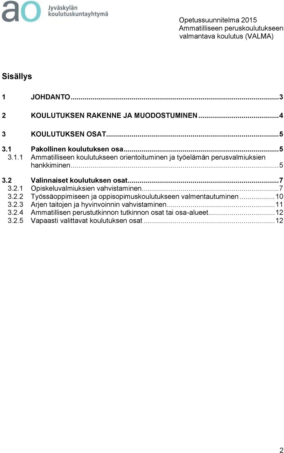 .. 10 3.2.3 Arjen taitojen ja hyvinvoinnin vahvistaminen... 11 3.2.4 Ammatillisen perustutkinnon tutkinnon osat tai osa-alueet... 12 3.2.5 Vapaasti valittavat koulutuksen osat.