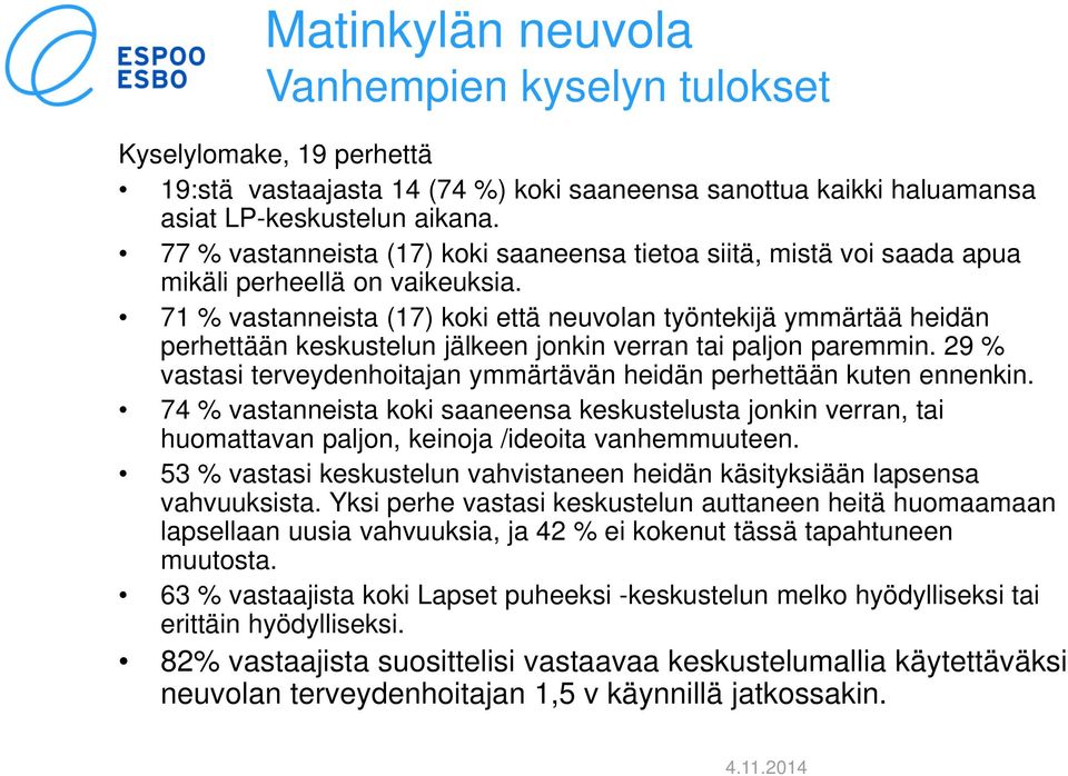 71 % vastanneista (17) koki että neuvolan työntekijä ymmärtää heidän perhettään keskustelun jälkeen jonkin verran tai paljon paremmin.