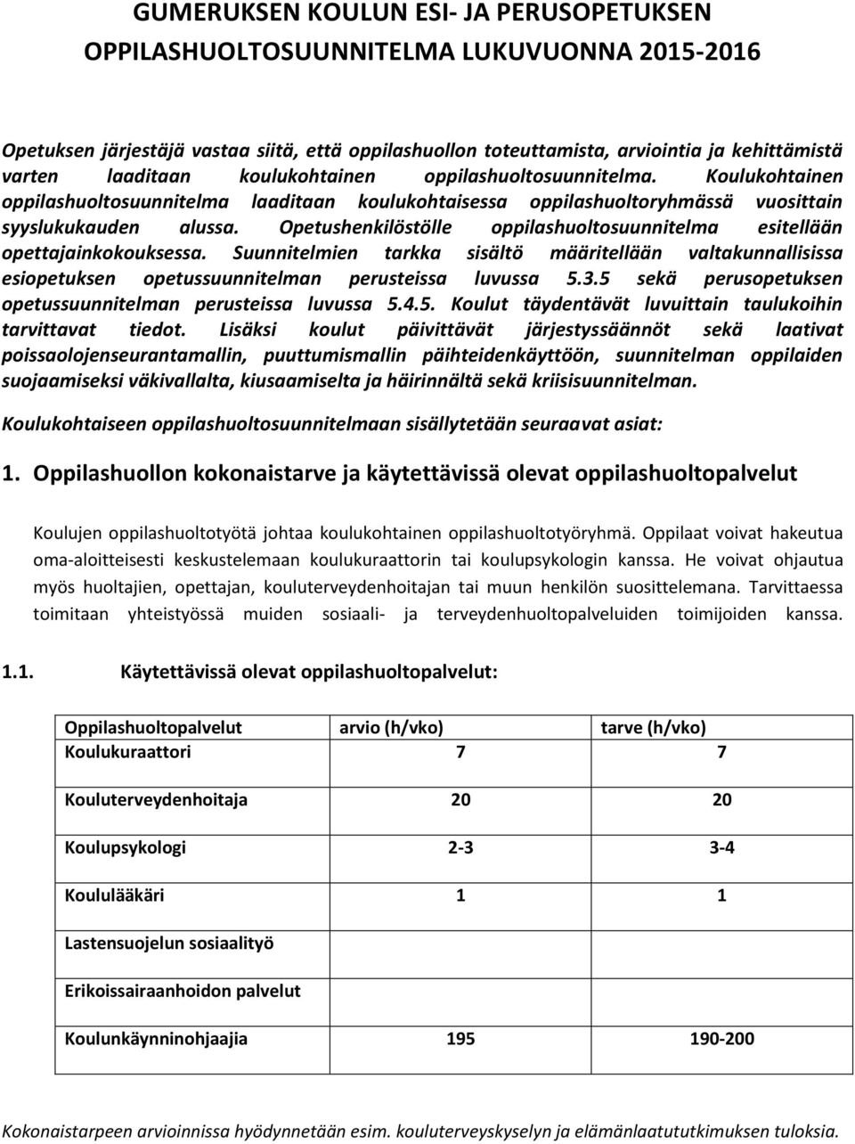 Opetushenkilöstölle oppilashuoltosuunnitelma esitellään opettajainkokouksessa. Suunnitelmien tarkka sisältö määritellään valtakunnallisissa esiopetuksen opetussuunnitelman perusteissa luvussa 5.3.