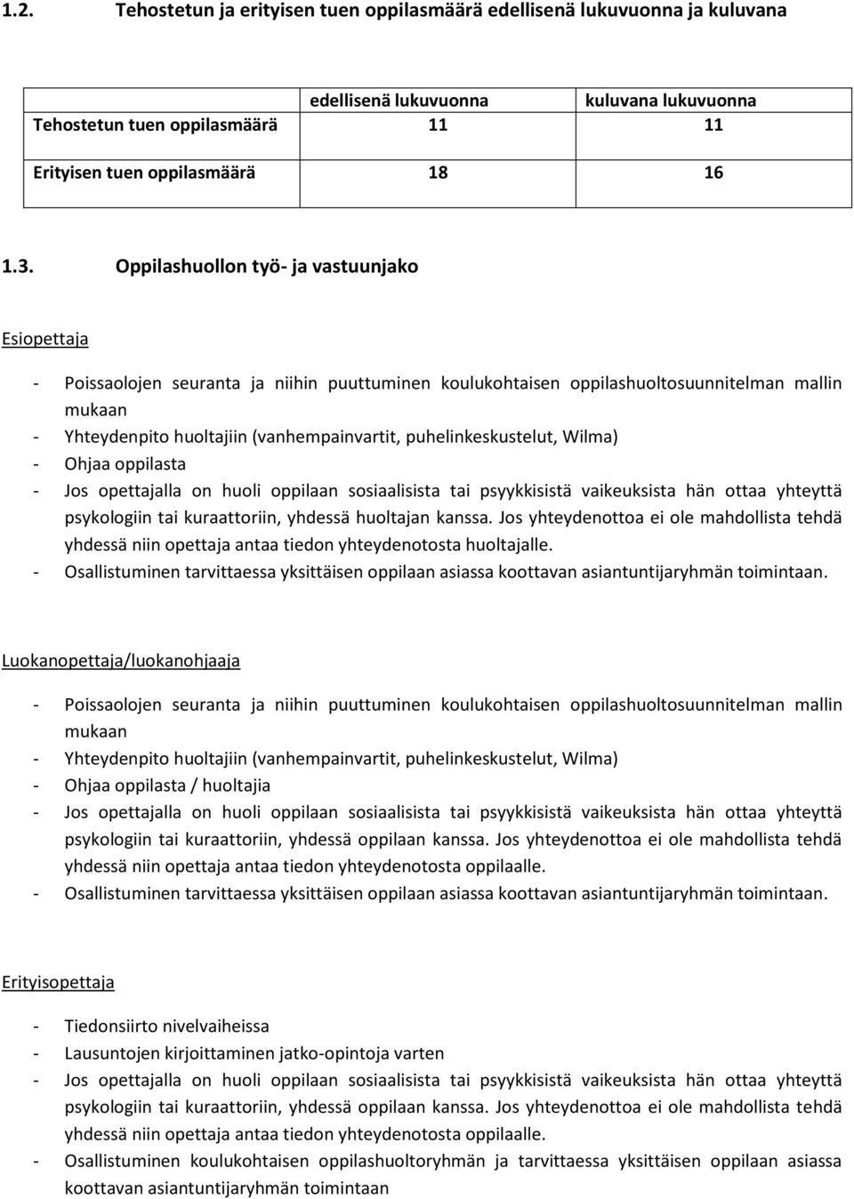 puhelinkeskustelut, Wilma) - Ohjaa oppilasta - Jos opettajalla on huoli oppilaan sosiaalisista tai psyykkisistä vaikeuksista hän ottaa yhteyttä psykologiin tai kuraattoriin, yhdessä huoltajan kanssa.