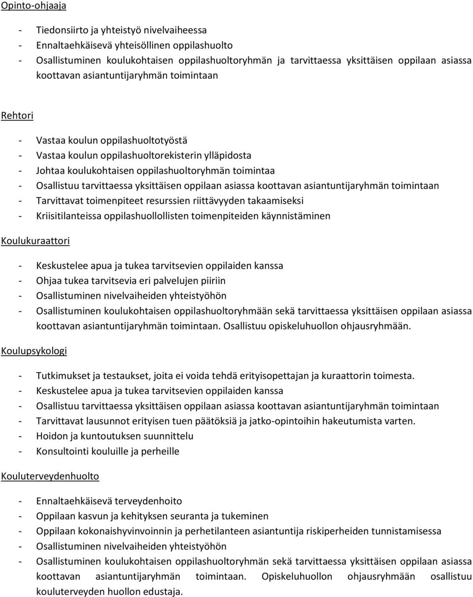 Osallistuu tarvittaessa yksittäisen oppilaan asiassa koottavan asiantuntijaryhmän toimintaan - Tarvittavat toimenpiteet resurssien riittävyyden takaamiseksi - Kriisitilanteissa oppilashuollollisten
