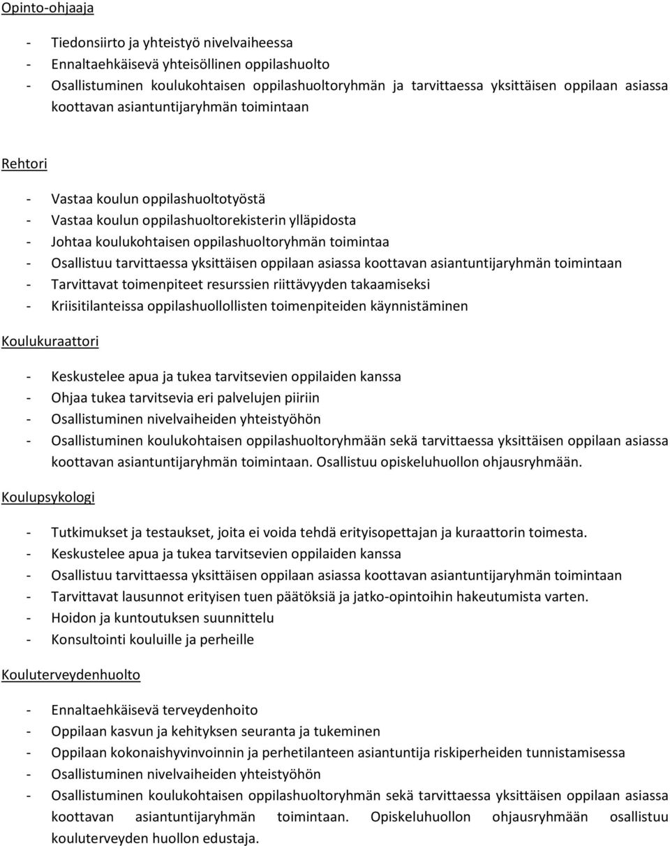 Osallistuu tarvittaessa yksittäisen oppilaan asiassa koottavan asiantuntijaryhmän toimintaan - Tarvittavat toimenpiteet resurssien riittävyyden takaamiseksi - Kriisitilanteissa oppilashuollollisten