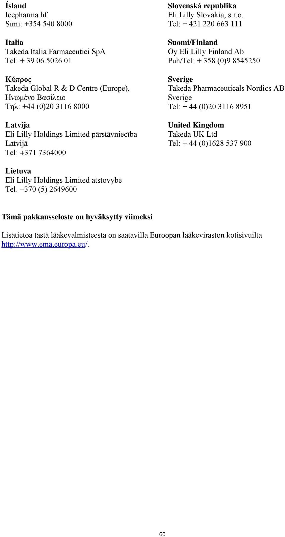 Holdings Limited pārstāvniecība Latvijā Tel: +371 7364000 Slovenská republika Eli Lilly Slovakia, s.r.o. Tel: + 421 220 663 111 Suomi/Finland Oy Eli Lilly Finland Ab Puh/Tel: + 358