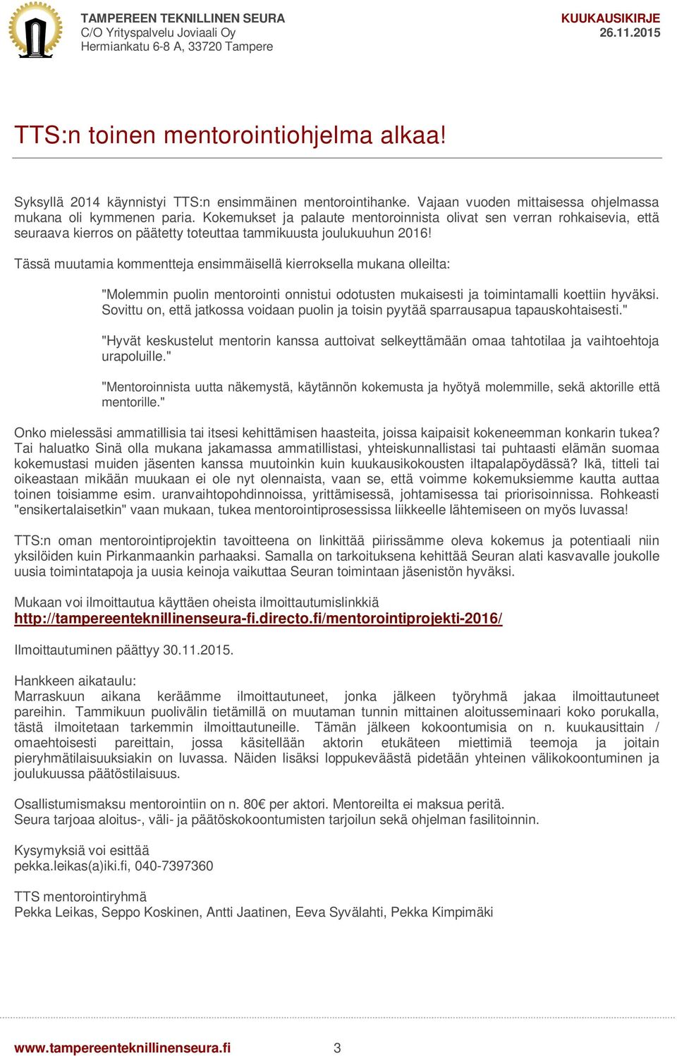 Tässä muutamia kommentteja ensimmäisellä kierroksella mukana olleilta: "Molemmin puolin mentorointi onnistui odotusten mukaisesti ja toimintamalli koettiin hyväksi.