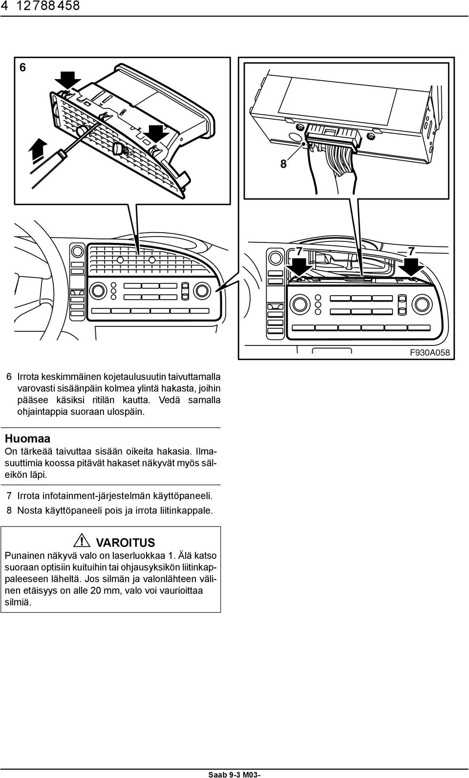 Ilmasuuttimia koossa pitävät hakaset näkyvät myös säleikön läpi. 7 Irrota infotainment-järjestelmän käyttöpaneeli.