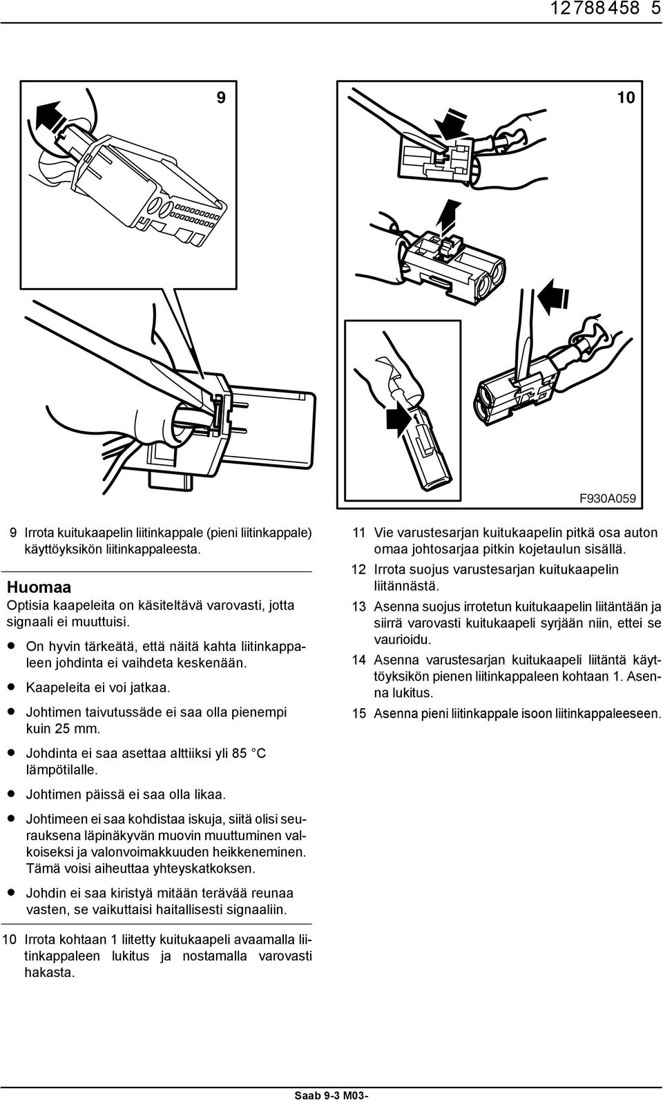 Johdinta ei saa asettaa alttiiksi yli 85 C lämpötilalle. Johtimen päissä ei saa olla likaa.