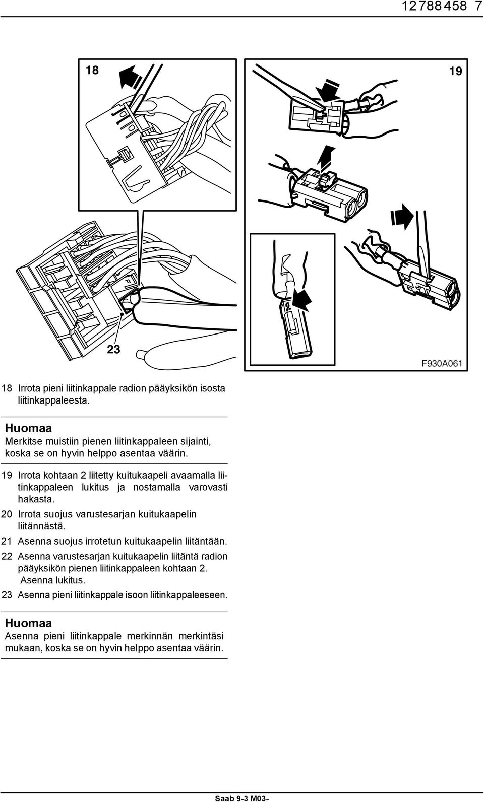 19 Irrota kohtaan 2 liitetty kuitukaapeli avaamalla liitinkappaleen lukitus ja nostamalla varovasti hakasta. 20 Irrota suojus varustesarjan kuitukaapelin liitännästä.