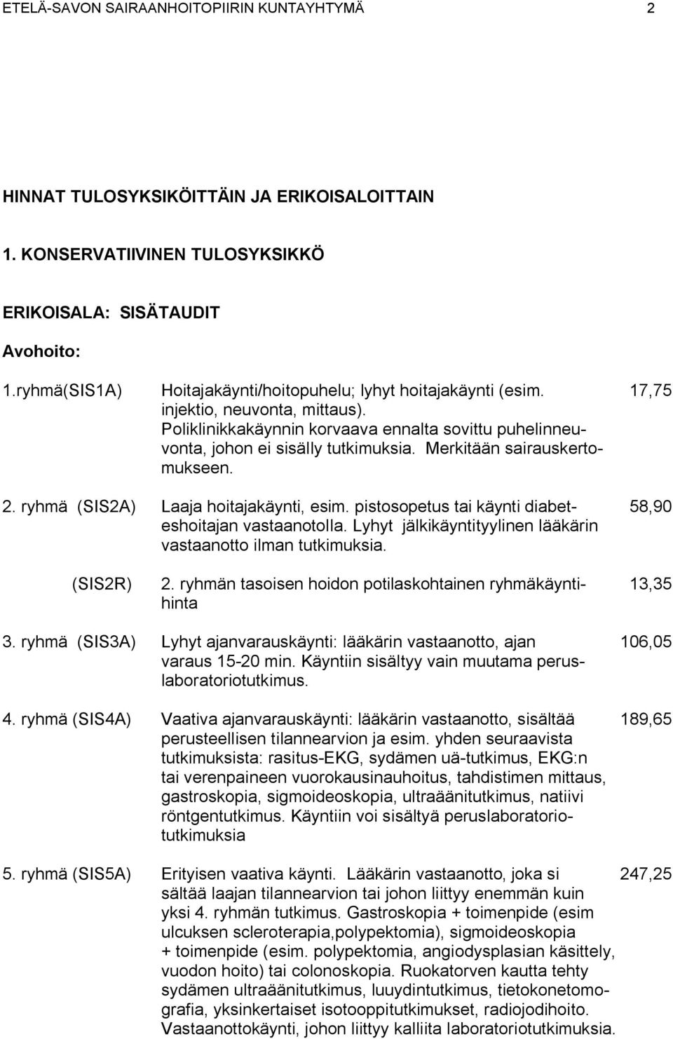 Merkitään sairauskertomukseen. 2. ryhmä (SIS2A) Laaja hoitajakäynti, esim. pistosopetus tai käynti diabet- 58,90 eshoitajan vastaanotolla.