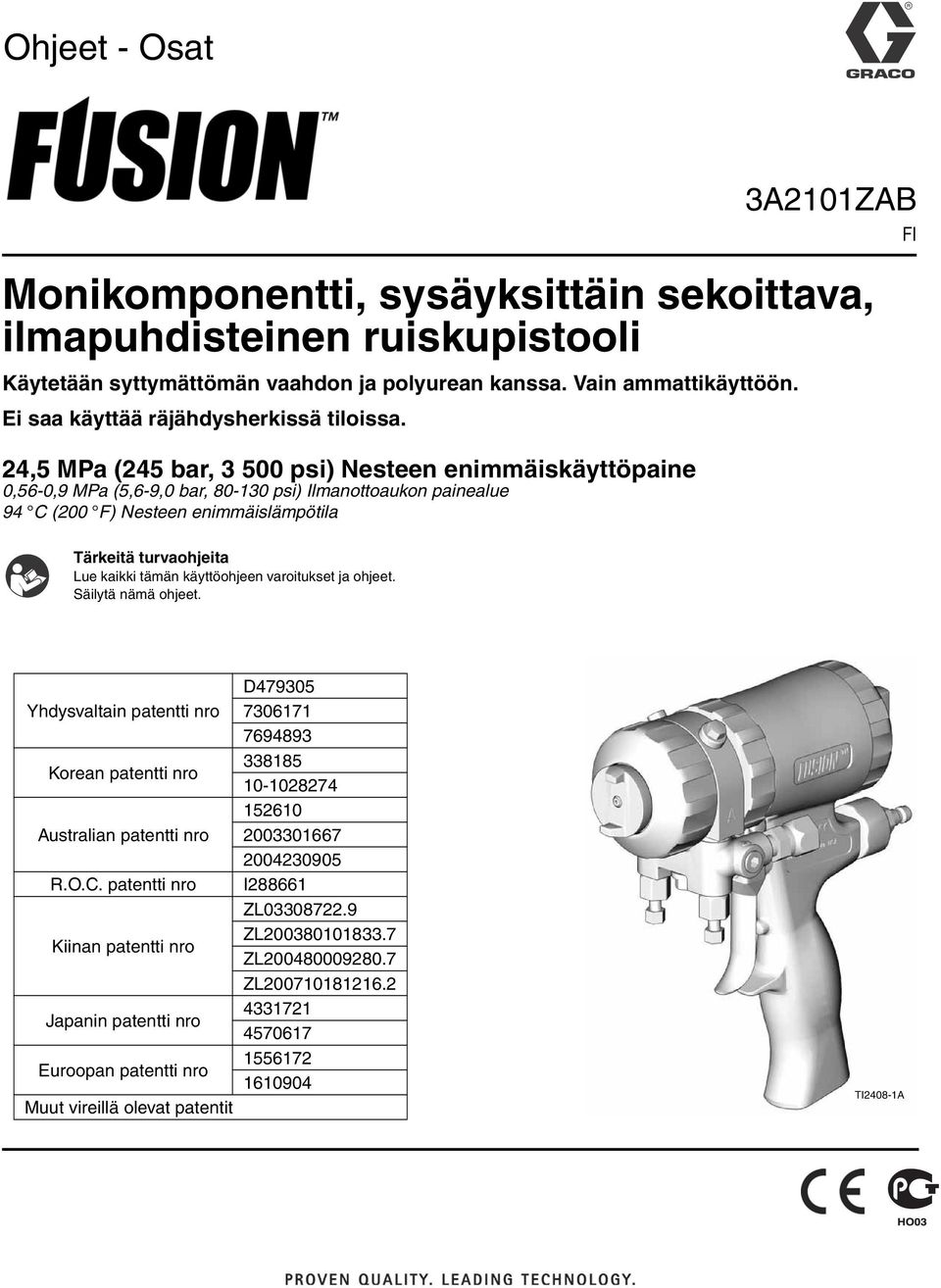 24,5 MPa (245 bar, 3 500 psi) Nesteen enimmäiskäyttöpaine 0,56-0,9 MPa (5,6-9,0 bar, 80-130 psi) Ilmanottoaukon painealue 94 C (200 F) Nesteen enimmäislämpötila FI Tärkeitä turvaohjeita Lue kaikki