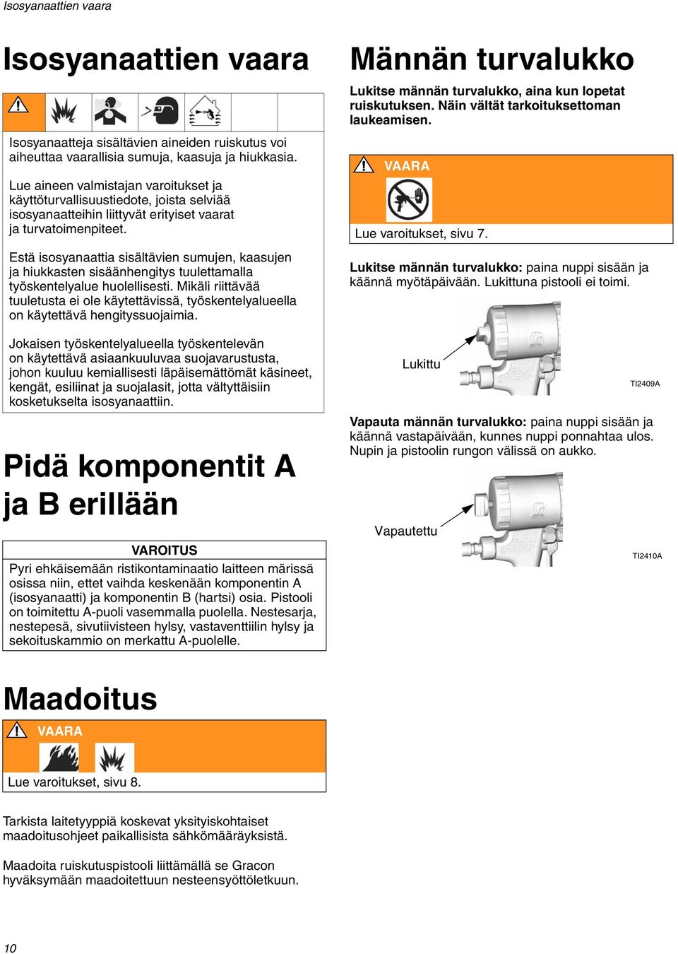 Estä isosyanaattia sisältävien sumujen, kaasujen ja hiukkasten sisäänhengitys tuulettamalla työskentelyalue huolellisesti.