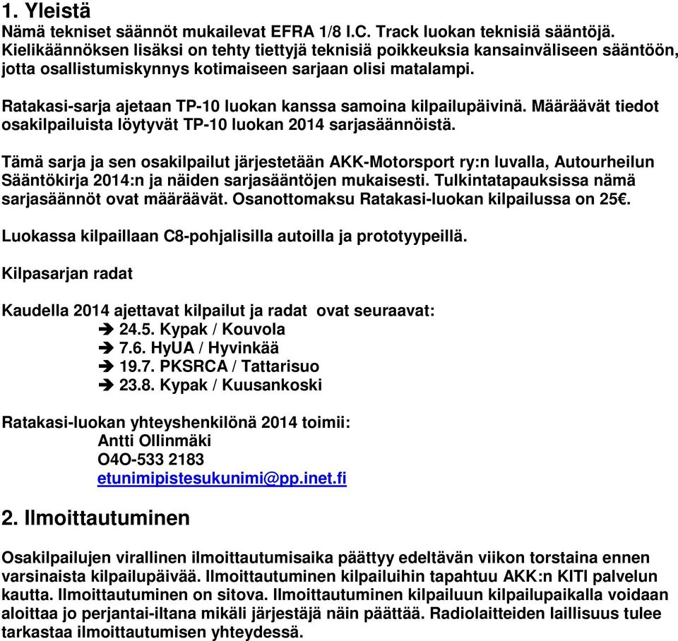 Ratakasi-sarja ajetaan TP-10 luokan kanssa samoina kilpailupäivinä. Määräävät tiedot osakilpailuista löytyvät TP-10 luokan 2014 sarjasäännöistä.