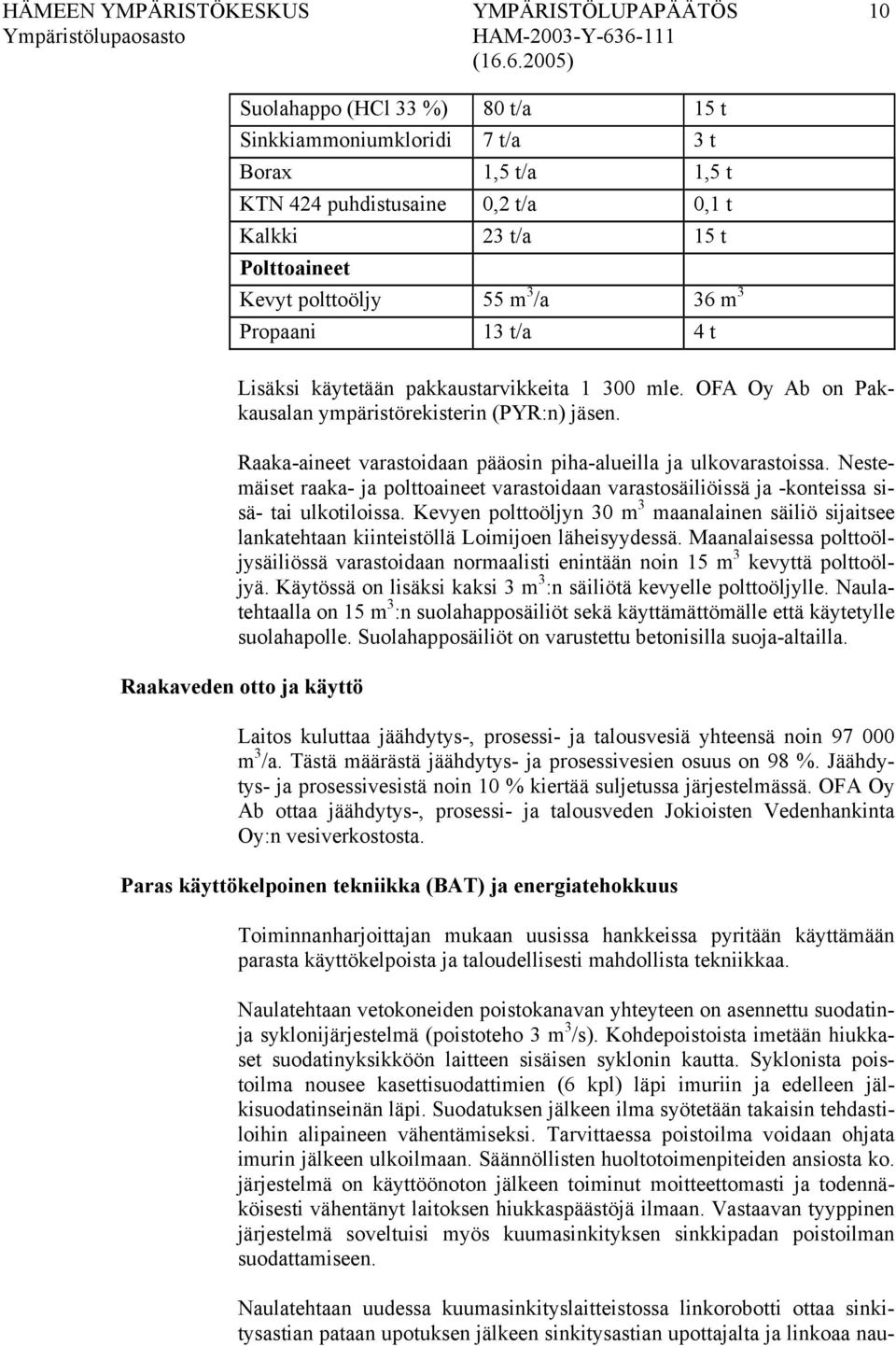 Raaka-aineet varastoidaan pääosin piha-alueilla ja ulkovarastoissa. Nestemäiset raaka- ja polttoaineet varastoidaan varastosäiliöissä ja -konteissa sisä- tai ulkotiloissa.