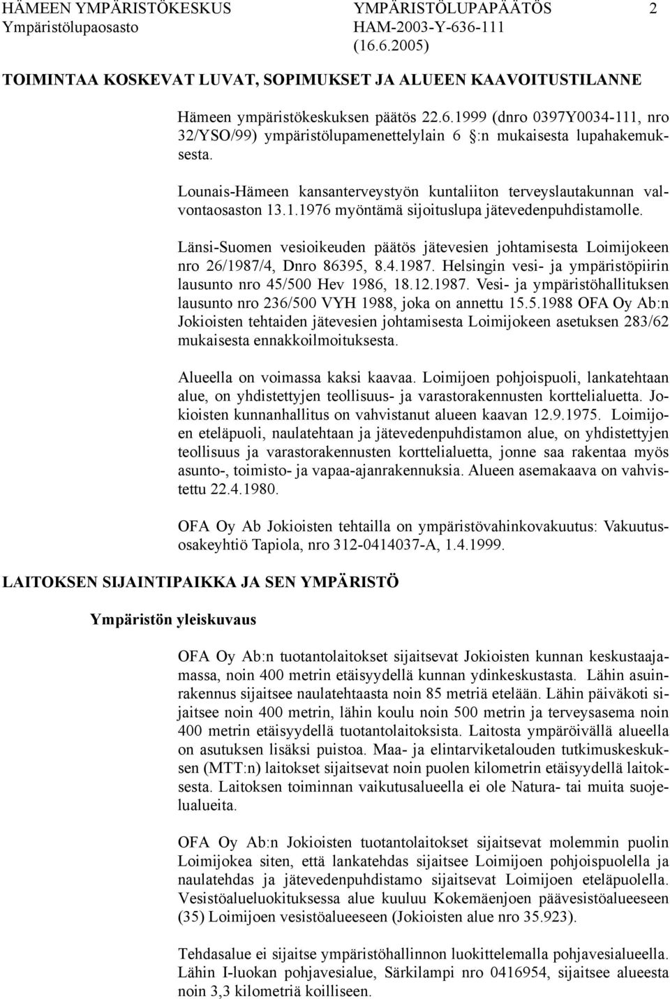 Länsi-Suomen vesioikeuden päätös jätevesien johtamisesta Loimijokeen nro 26/1987/4, Dnro 86395, 8.4.1987. Helsingin vesi- ja ympäristöpiirin lausunto nro 45/500 Hev 1986, 18.12.1987. Vesi- ja ympäristöhallituksen lausunto nro 236/500 VYH 1988, joka on annettu 15.