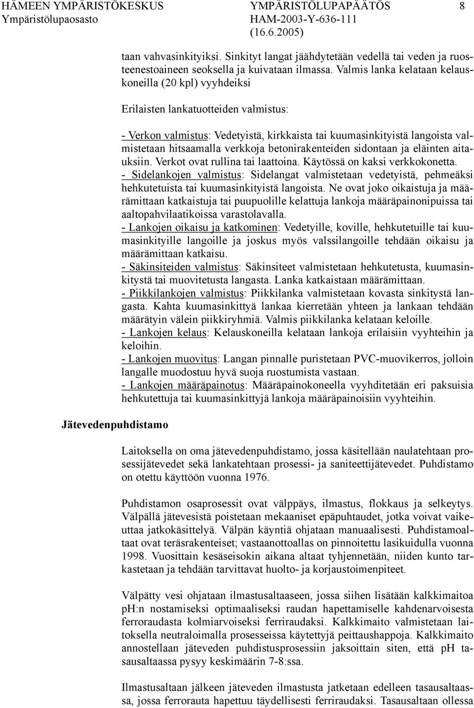 verkkoja betonirakenteiden sidontaan ja eläinten aitauksiin. Verkot ovat rullina tai laattoina. Käytössä on kaksi verkkokonetta.