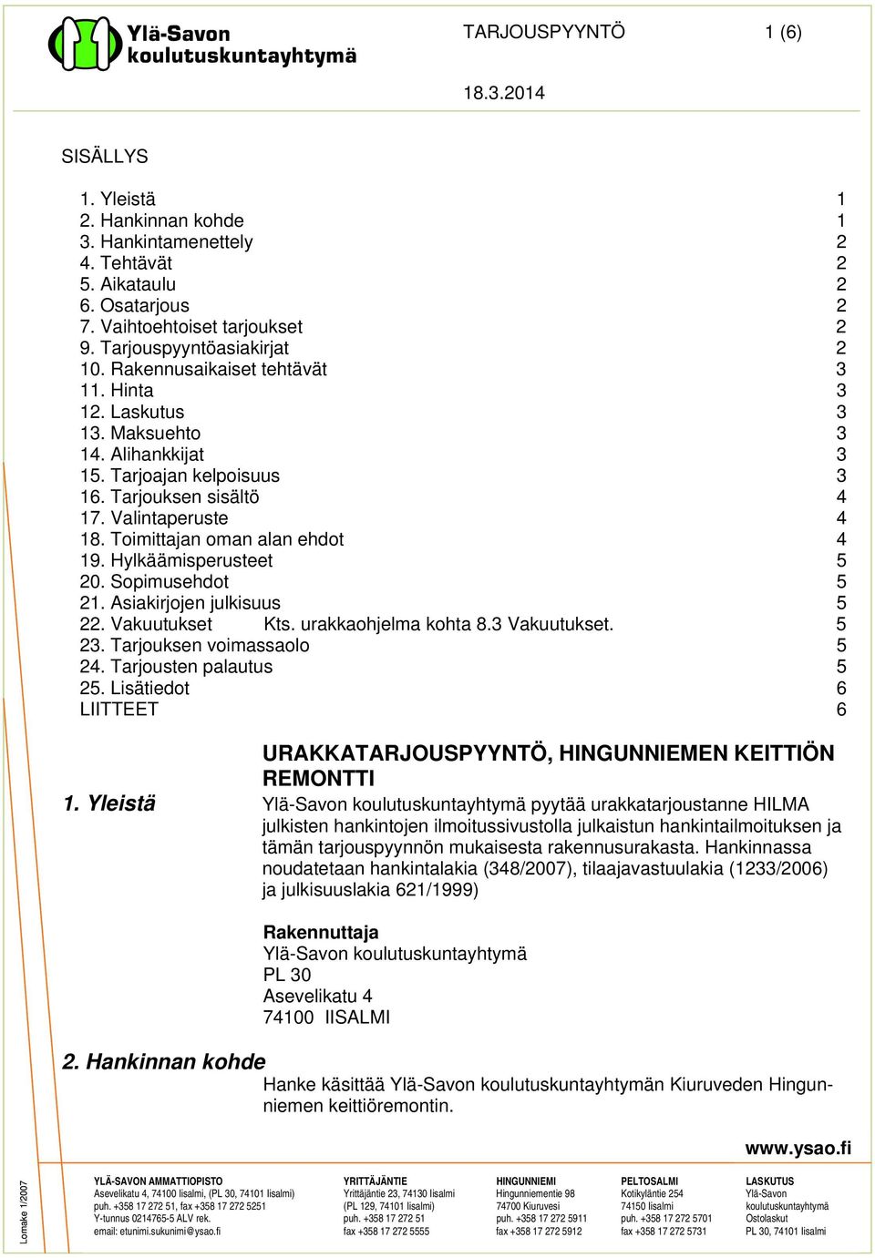 Hylkäämisperusteet 5 20. Sopimusehdot 5 21. Asiakirjojen julkisuus 5 22. Vakuutukset Kts. urakkaohjelma kohta 8.3 Vakuutukset. 5 23. Tarjouksen voimassaolo 5 24. Tarjousten palautus 5 25.