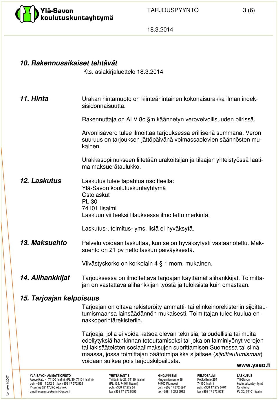 Veron suuruus on tarjouksen jättöpäivänä voimassaolevien säännösten mukainen. Urakkasopimukseen liitetään urakoitsijan ja tilaajan yhteistyössä laatima maksuerätaulukko. 12.