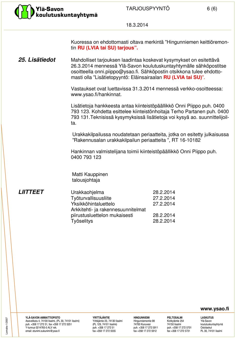 Sähköpostin otsikkona tulee ehdottomasti olla Lisätietopyyntö: Eläinsairaalan RU (LVIA tai SU). Vastaukset ovat luettavissa 31.3.2014 mennessä verkko-osoitteessa: /hankinnat.