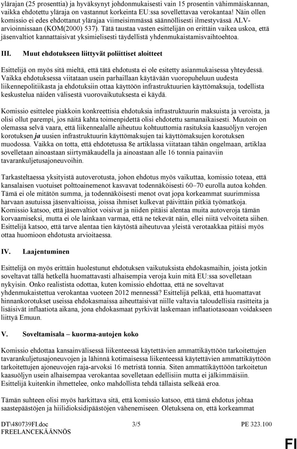 Tätä taustaa vasten esittelijän on erittäin vaikea uskoa, että jäsenvaltiot kannattaisivat yksimielisesti täydellistä yhdenmukaistamisvaihtoehtoa. III.