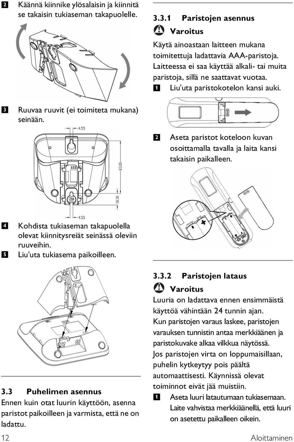 Aseta paristot koteloon kuvan osoittamalla tavalla ja laita kansi takaisin paikalleen. 4 5 Kohdista tukiaseman takapuolella olevat kiinnitysreiät seinässä oleviin ruuveihin.