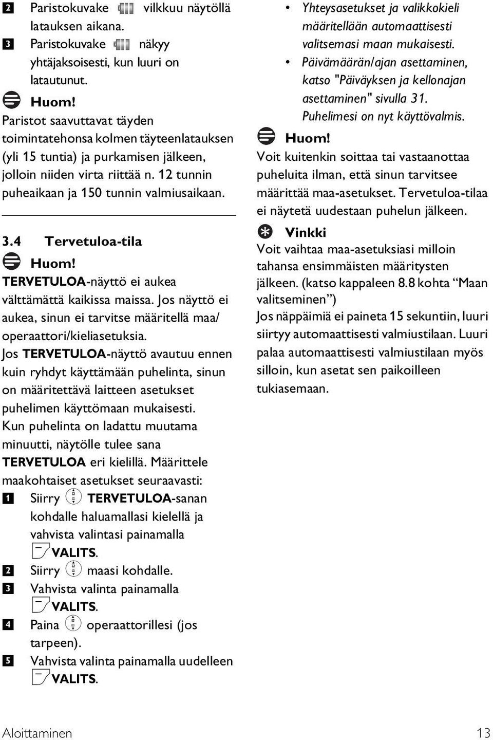 .4 Tervetuloa-tila TERVETULOA-näyttö ei aukea välttämättä kaikissa maissa. Jos näyttö ei aukea, sinun ei tarvitse määritellä maa/ operaattori/kieliasetuksia.