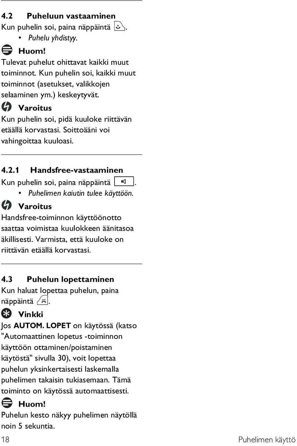 . Handsfree-vastaaminen Kun puhelin soi, paina näppäintä v. Puhelimen kaiutin tulee käyttöön. Varoitus Handsfree-toiminnon käyttöönotto saattaa voimistaa kuulokkeen äänitasoa äkillisesti.