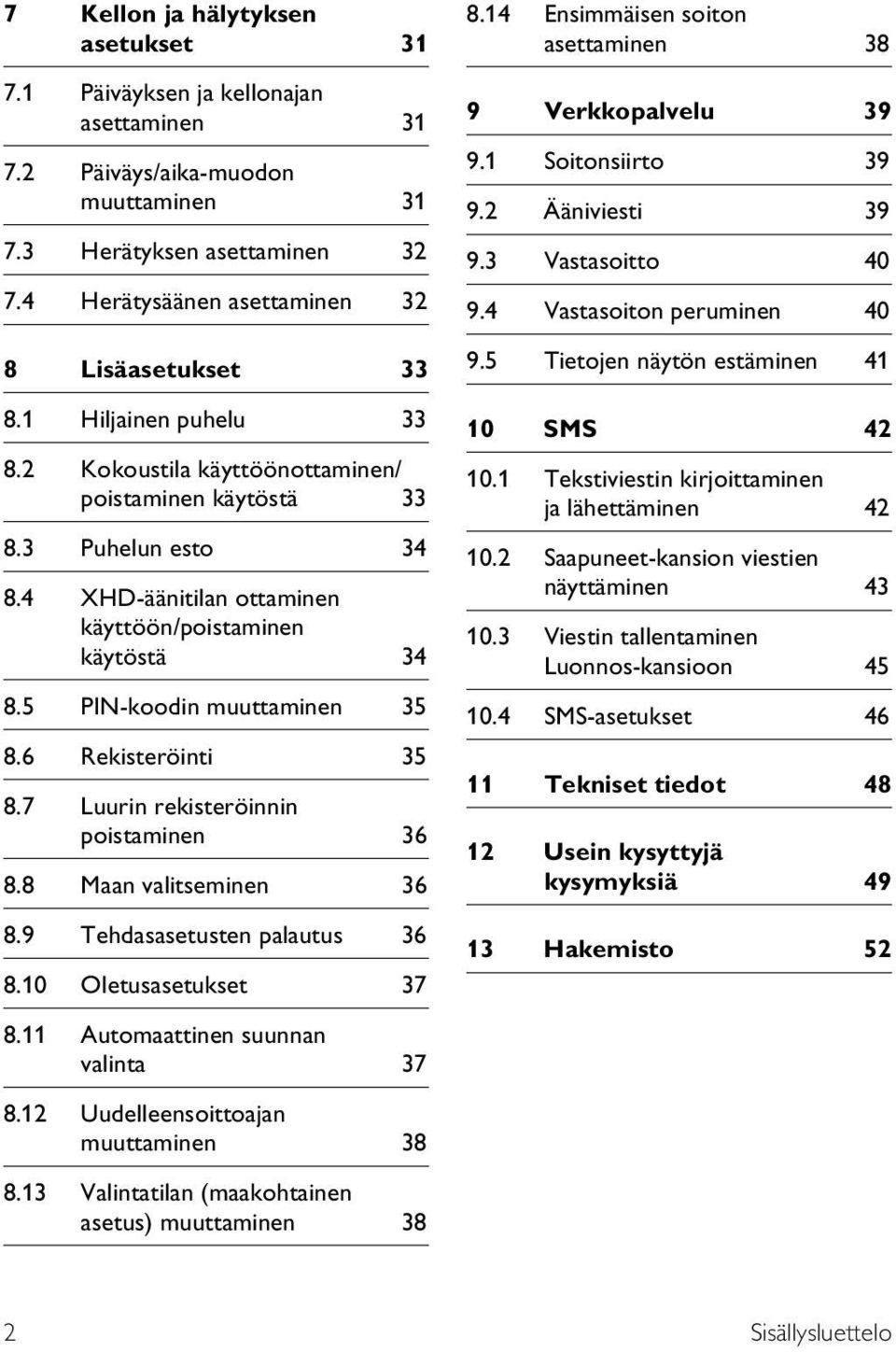7 Luurin rekisteröinnin poistaminen 6 8.8 Maan valitseminen 6 8.9 Tehdasasetusten palautus 6 8.0 Oletusasetukset 7 8. Automaattinen suunnan valinta 7 8. Uudelleensoittoajan muuttaminen 8 8.