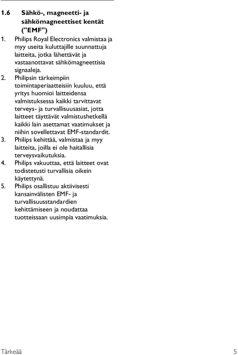 . Philipsin tärkeimpiin toimintaperiaatteisiin kuuluu, että yritys huomioi laitteidensa valmistuksessa kaikki tarvittavat terveys- ja turvallisuusasiat, jotta laitteet täyttävät valmistushetkellä