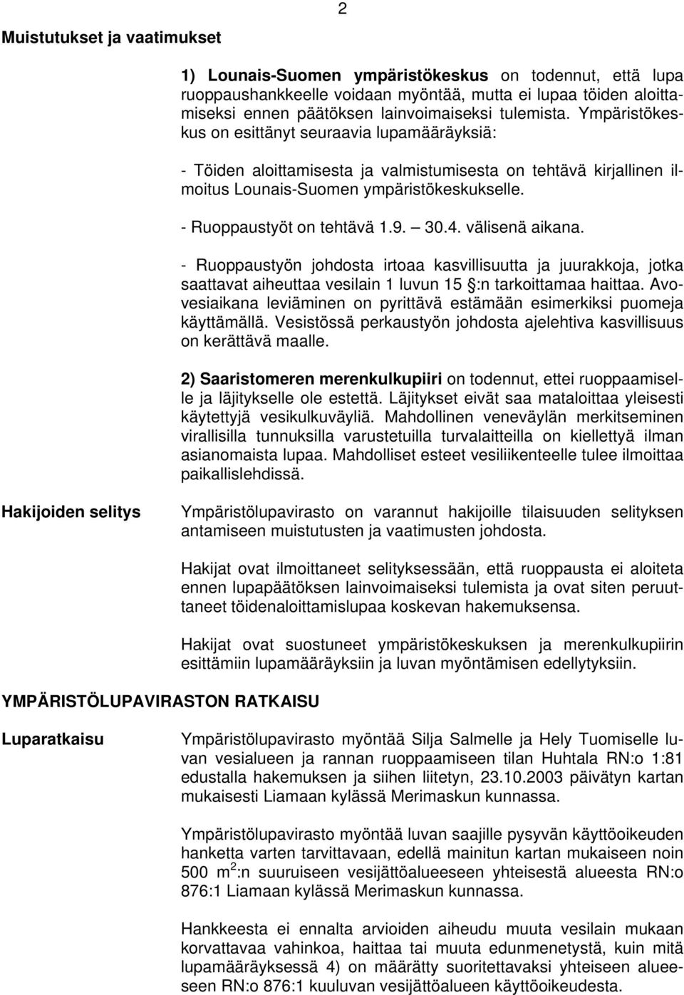 - Ruoppaustyöt on tehtävä 1.9. 30.4. välisenä aikana. - Ruoppaustyön johdosta irtoaa kasvillisuutta ja juurakkoja, jotka saattavat aiheuttaa vesilain 1 luvun 15 :n tarkoittamaa haittaa.