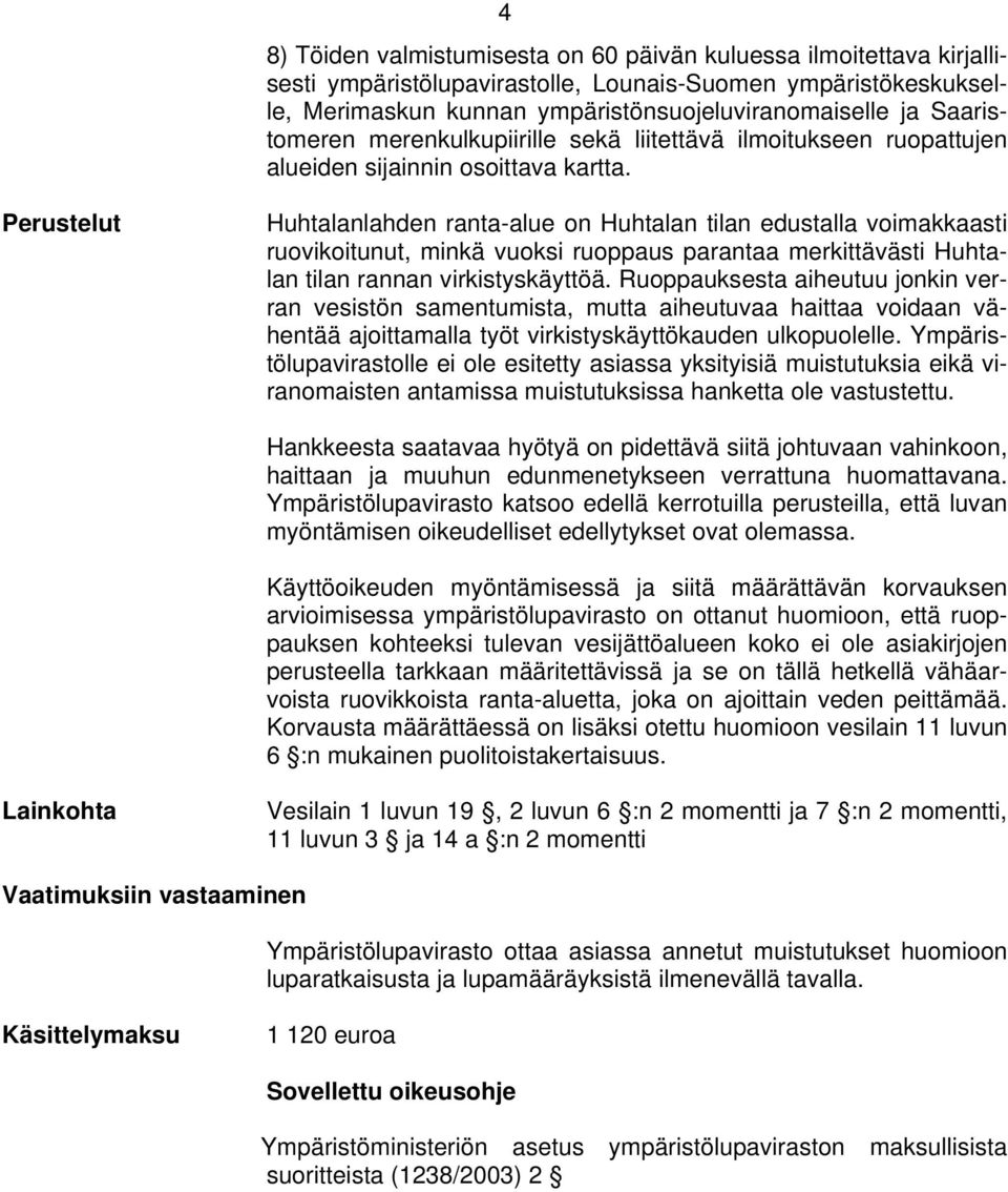 Perustelut Huhtalanlahden ranta-alue on Huhtalan tilan edustalla voimakkaasti ruovikoitunut, minkä vuoksi ruoppaus parantaa merkittävästi Huhtalan tilan rannan virkistyskäyttöä.