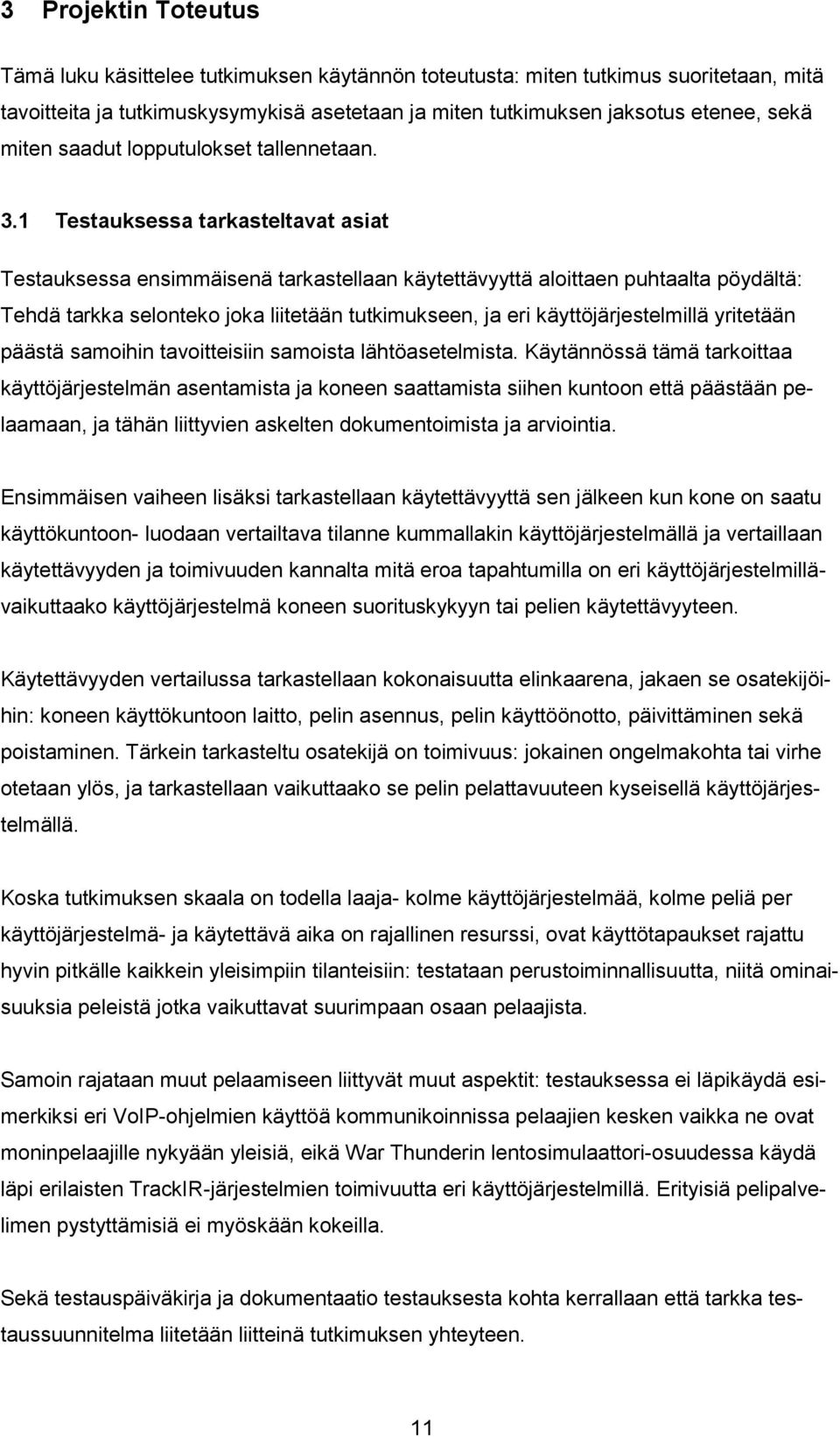 1 Testauksessa tarkasteltavat asiat Testauksessa ensimmäisenä tarkastellaan käytettävyyttä aloittaen puhtaalta pöydältä: Tehdä tarkka selonteko joka liitetään tutkimukseen, ja eri