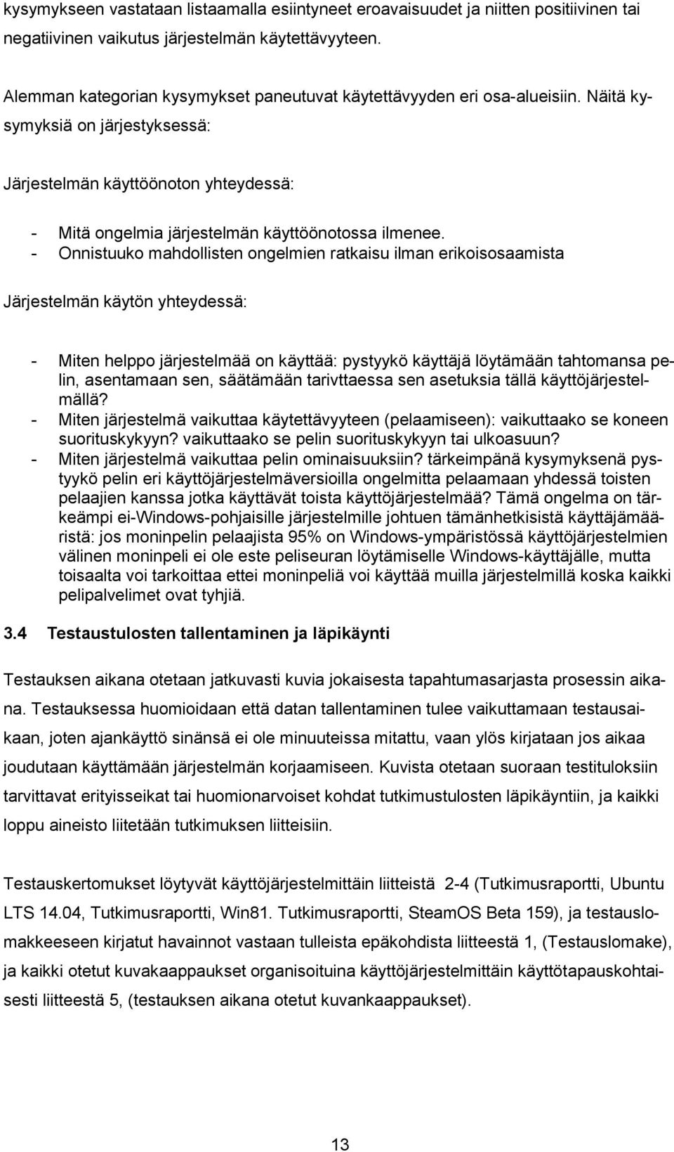 Näitä kysymyksiä on järjestyksessä: Järjestelmän käyttöönoton yhteydessä: - Mitä ongelmia järjestelmän käyttöönotossa ilmenee.
