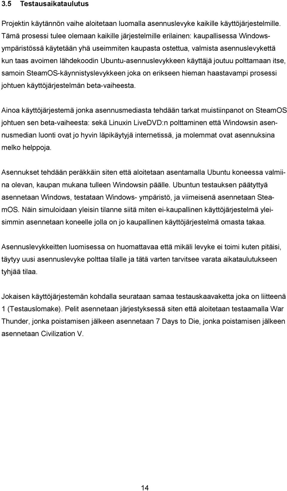 Ubuntu-asennuslevykkeen käyttäjä joutuu polttamaan itse, samoin SteamOS-käynnistyslevykkeen joka on erikseen hieman haastavampi prosessi johtuen käyttöjärjestelmän beta-vaiheesta.