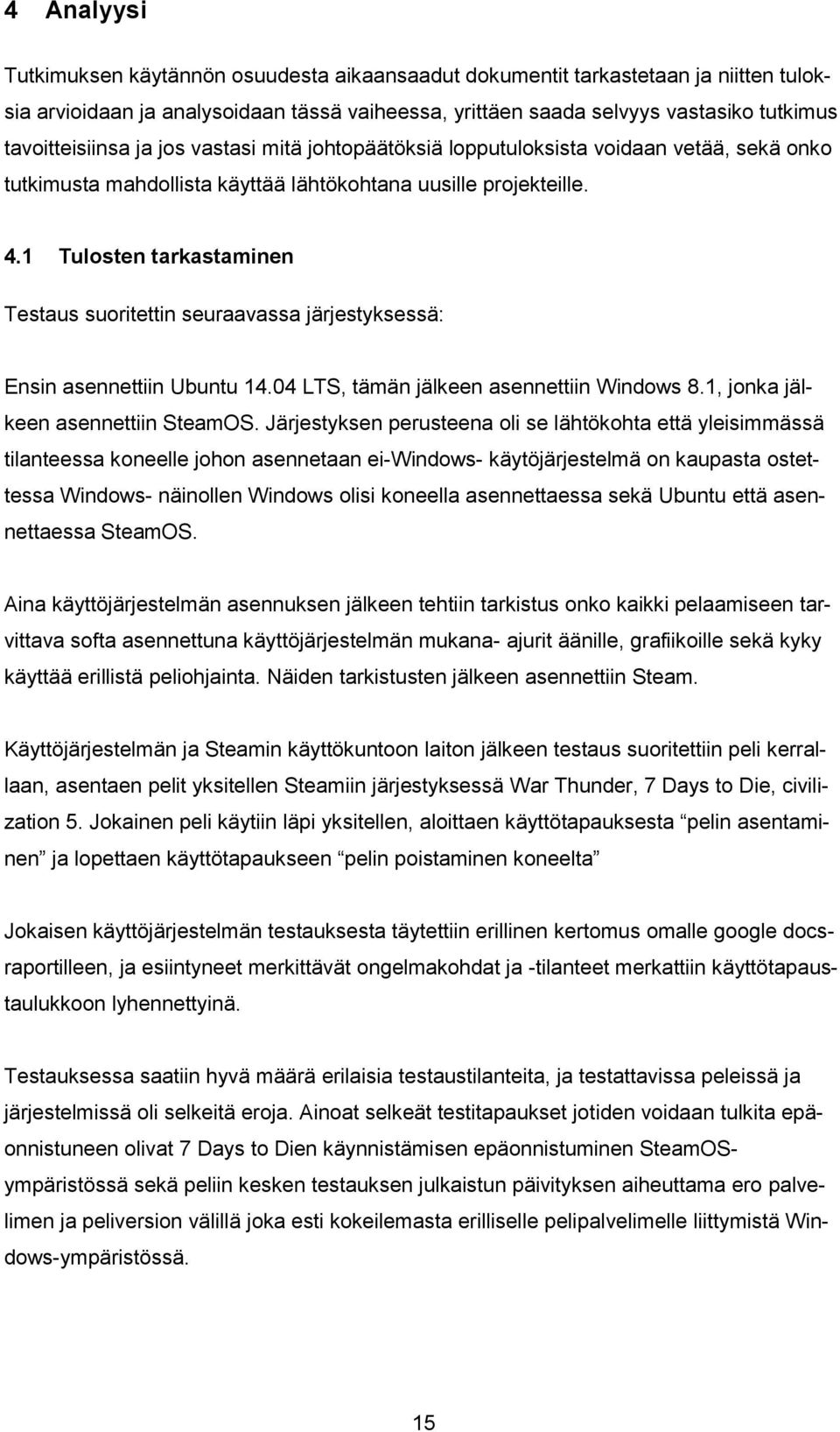 1 Tulosten tarkastaminen Testaus suoritettin seuraavassa järjestyksessä: Ensin asennettiin Ubuntu 14.04 LTS, tämän jälkeen asennettiin Windows 8.1, jonka jälkeen asennettiin SteamOS.