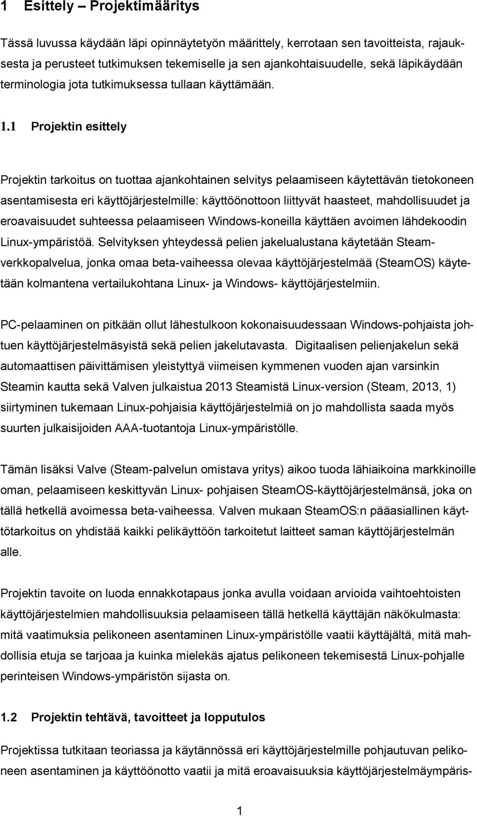 1 Projektin esittely Projektin tarkoitus on tuottaa ajankohtainen selvitys pelaamiseen käytettävän tietokoneen asentamisesta eri käyttöjärjestelmille: käyttöönottoon liittyvät haasteet,