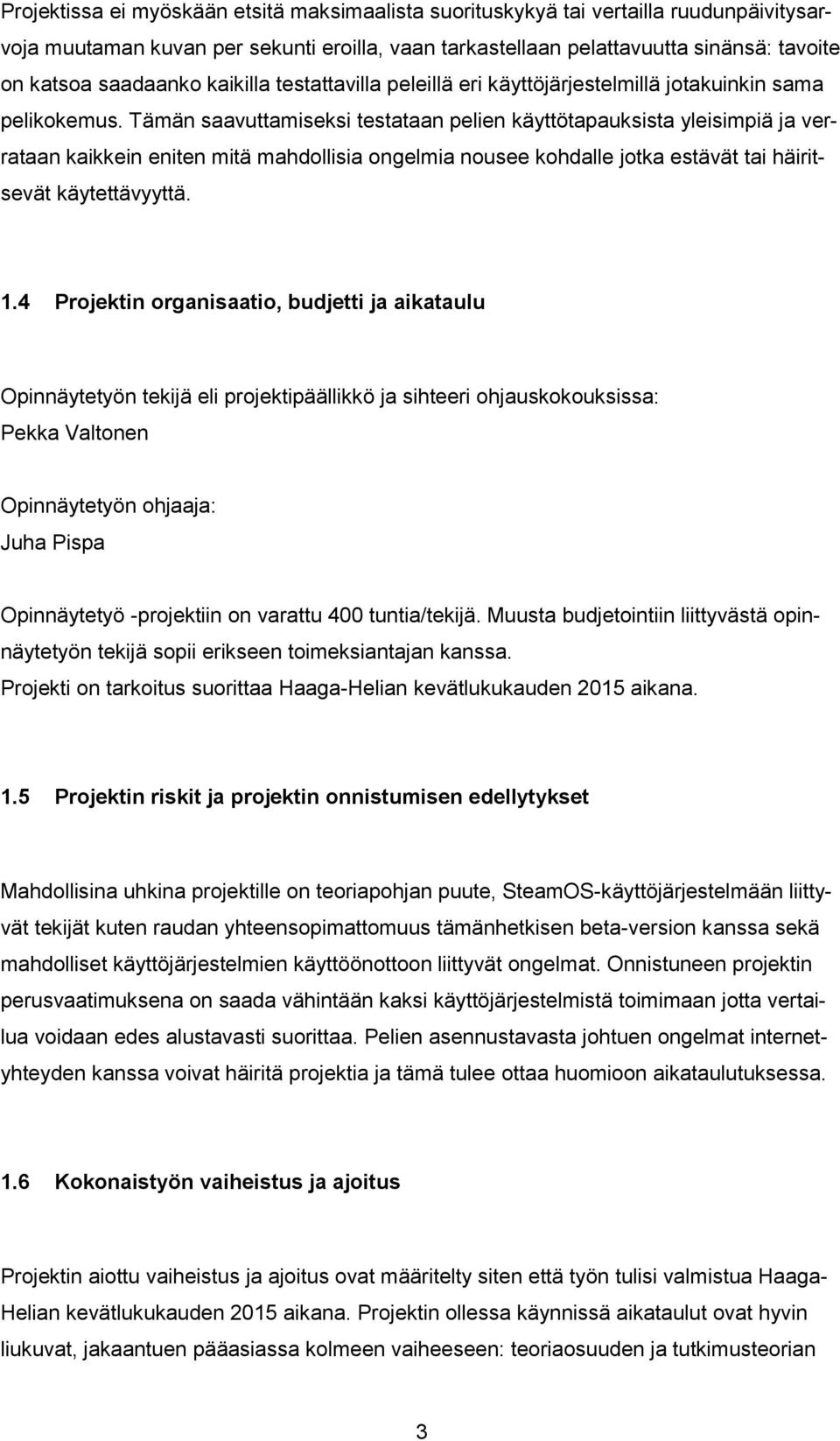 Tämän saavuttamiseksi testataan pelien käyttötapauksista yleisimpiä ja verrataan kaikkein eniten mitä mahdollisia ongelmia nousee kohdalle jotka estävät tai häiritsevät käytettävyyttä. 1.