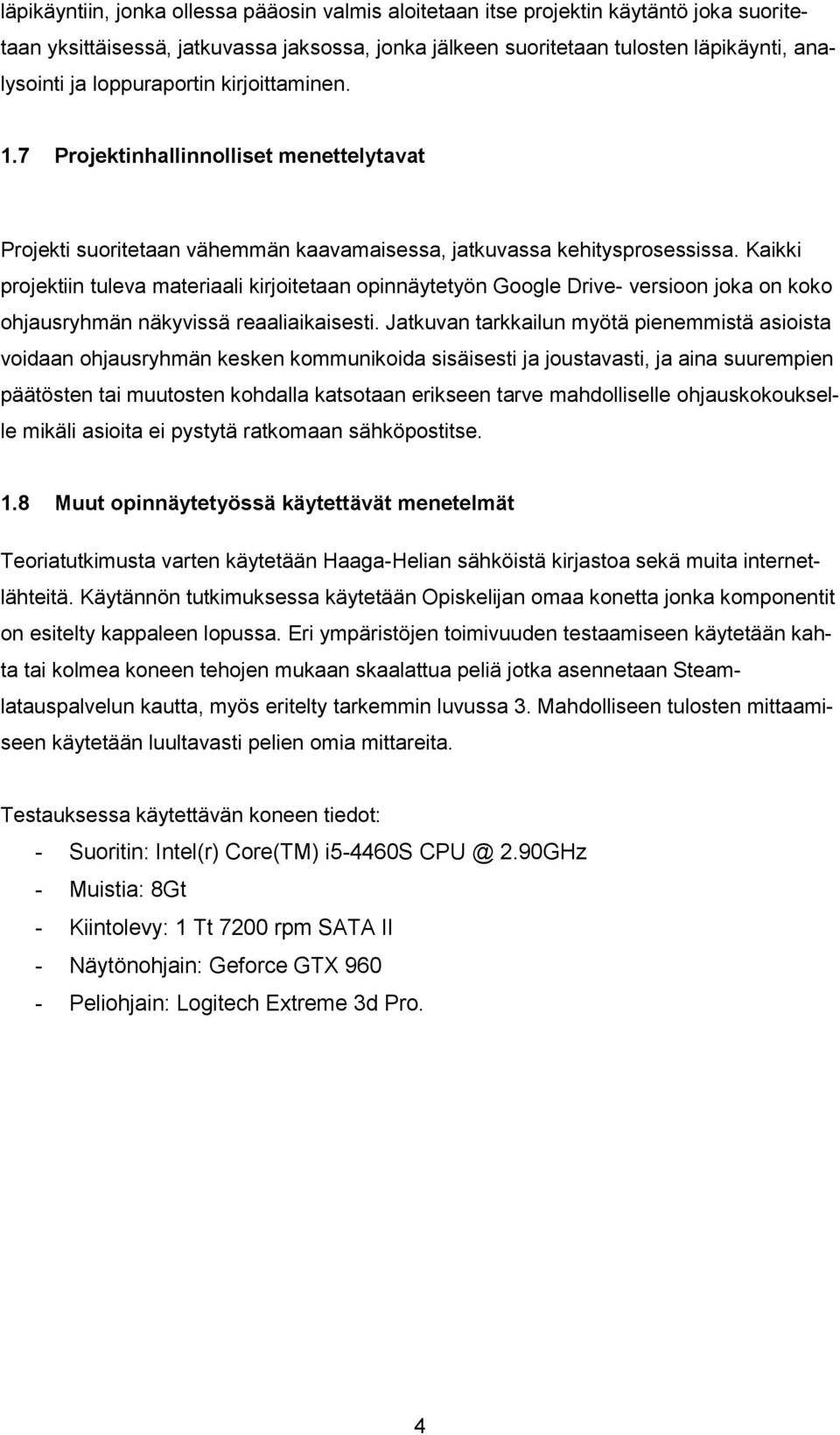 Kaikki projektiin tuleva materiaali kirjoitetaan opinnäytetyön Google Drive- versioon joka on koko ohjausryhmän näkyvissä reaaliaikaisesti.